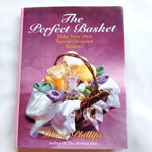 The Perfect Basket - Make Your Own Special-Occasion Basket by Diane Philips